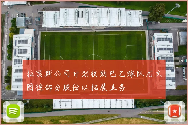 拉莫斯公司计划收购巴乙球队尤文图德部分股份以拓展业务